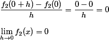 \dfrac{f_2(0+h)-f_2(0)}{h}=\dfrac{0-0}{h}=0 \\  \\ \lim_{h \to 0 }f_2(x)=0
